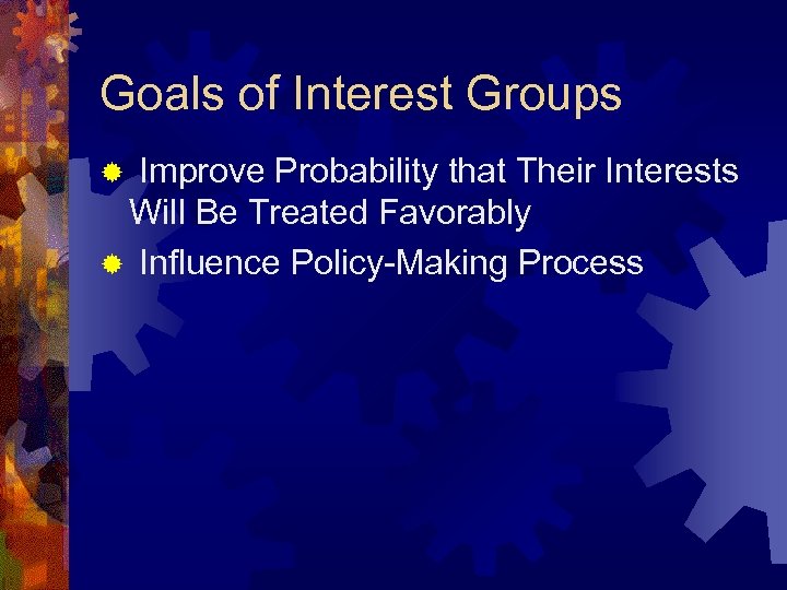 Goals of Interest Groups Improve Probability that Their Interests Will Be Treated Favorably ®