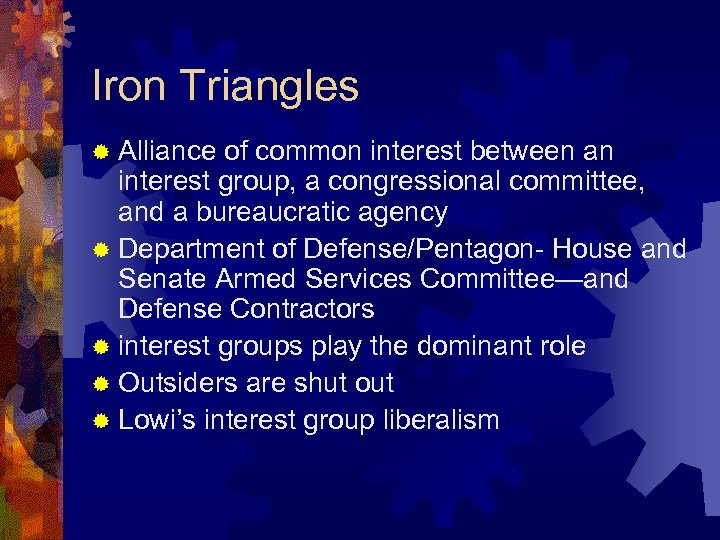 Iron Triangles ® Alliance of common interest between an interest group, a congressional committee,