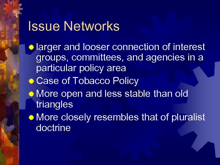 Issue Networks ® larger and looser connection of interest groups, committees, and agencies in