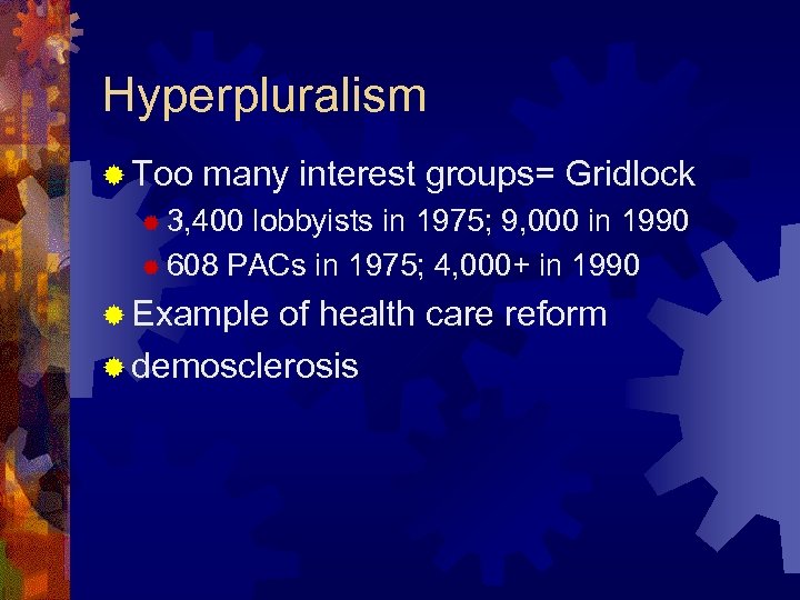 Hyperpluralism ® Too many interest groups= Gridlock ® 3, 400 lobbyists in 1975; 9,