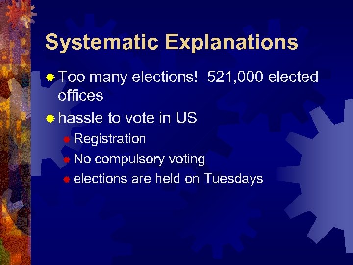 Systematic Explanations ® Too many elections! 521, 000 elected offices ® hassle to vote