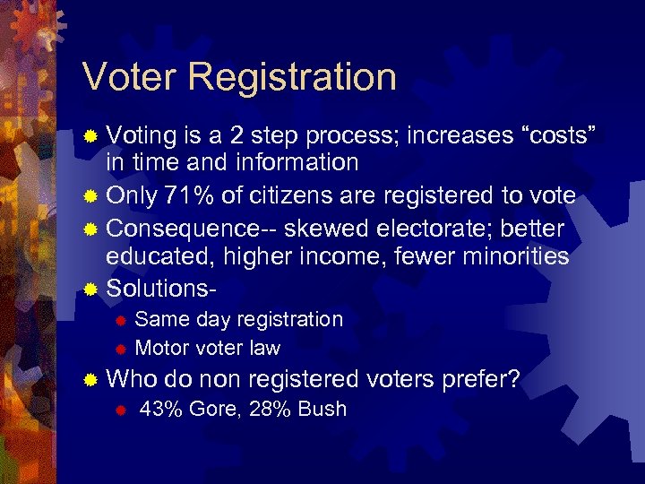 Voter Registration ® Voting is a 2 step process; increases “costs” in time and