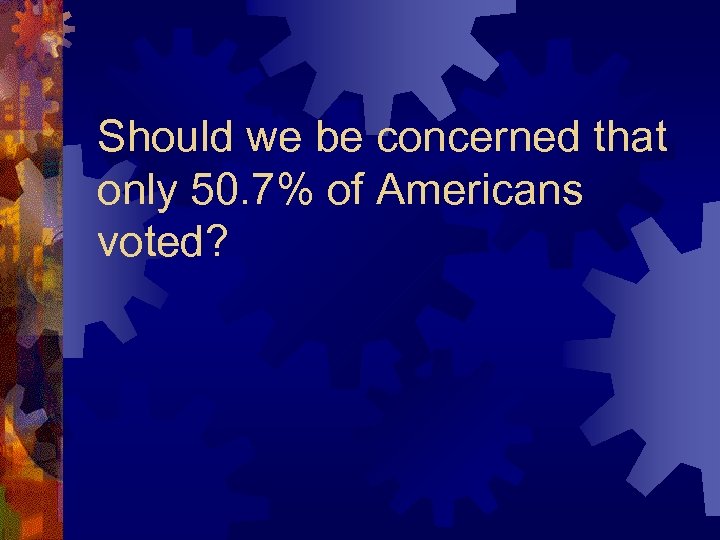 Should we be concerned that only 50. 7% of Americans voted? 