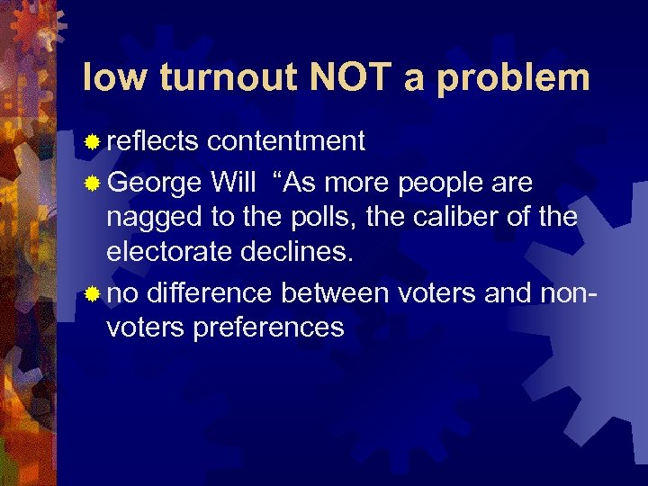 low turnout NOT a problem ® reflects contentment ® George Will “As more people