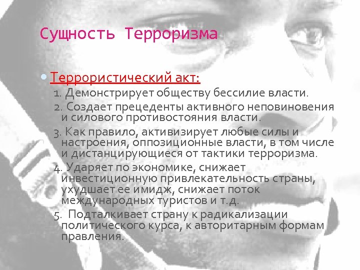 Сущность Терроризма Террористический акт: 1. Демонстрирует обществу бессилие власти. 2. Создает прецеденты активного неповиновения