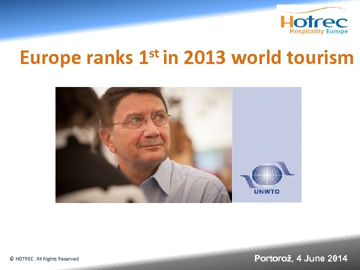 Europe ranks 1 st in 2013 world tourism © HOTREC. All Rights Reserved Portorož,