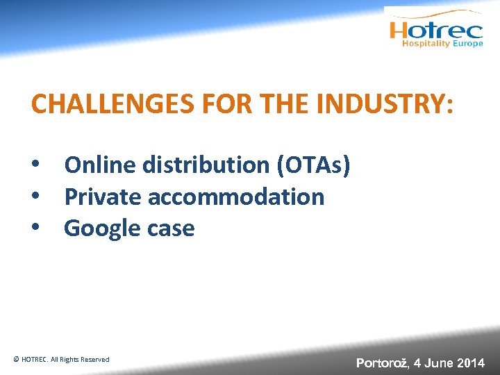 CHALLENGES FOR THE INDUSTRY: • Online distribution (OTAs) • Private accommodation • Google case