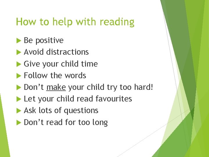 How to help with reading Be positive Avoid distractions Give your child time Follow