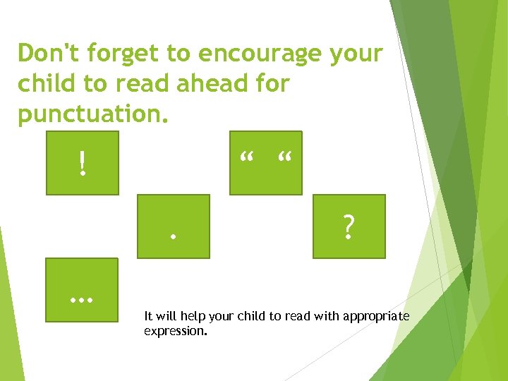 Don't forget to encourage your child to read ahead for punctuation. ! “ “.