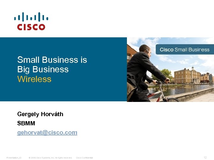 Small Business is Big Business Wireless Gergely Horváth SBMM gehorvat@cisco. com Presentation_ID © 2006
