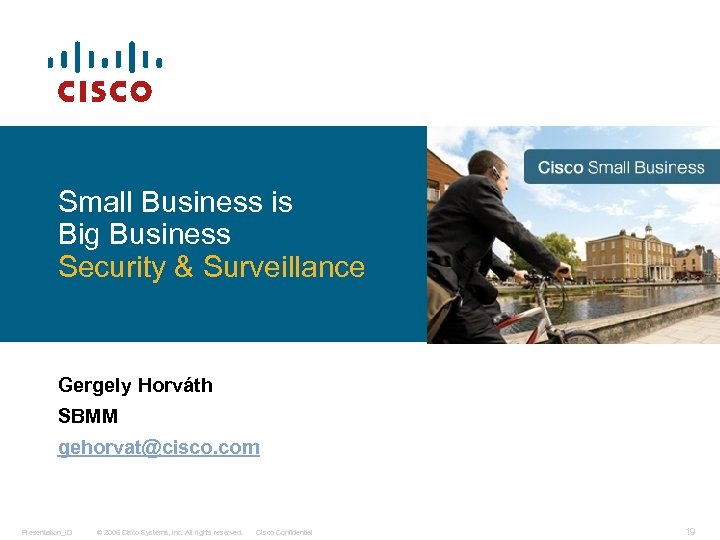 Small Business is Big Business Security & Surveillance Gergely Horváth SBMM gehorvat@cisco. com Presentation_ID