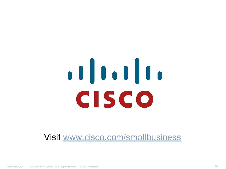 Visit www. cisco. com/smallbusiness Presentation_ID © 2006 Cisco Systems, Inc. All rights reserved. Cisco
