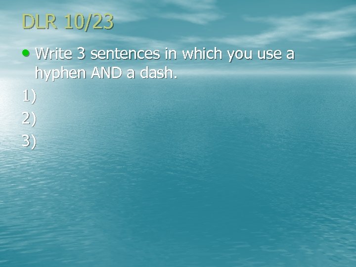 DLR 10/23 • Write 3 sentences in which you use a hyphen AND a