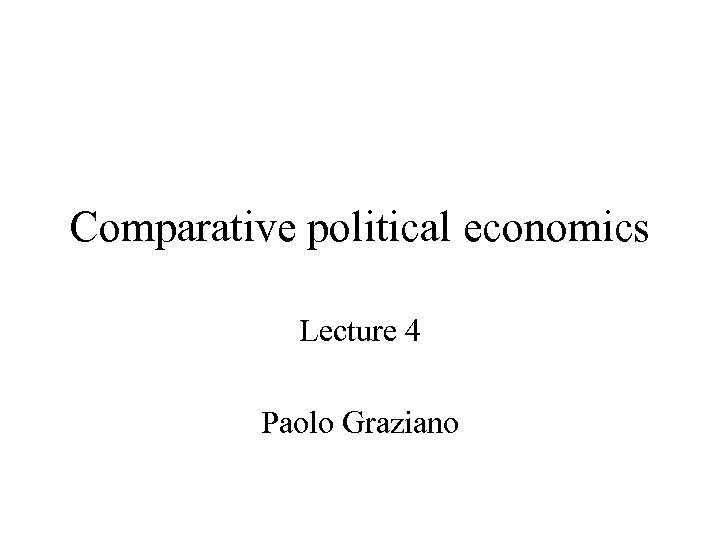 Comparative political economics Lecture 4 Paolo Graziano 