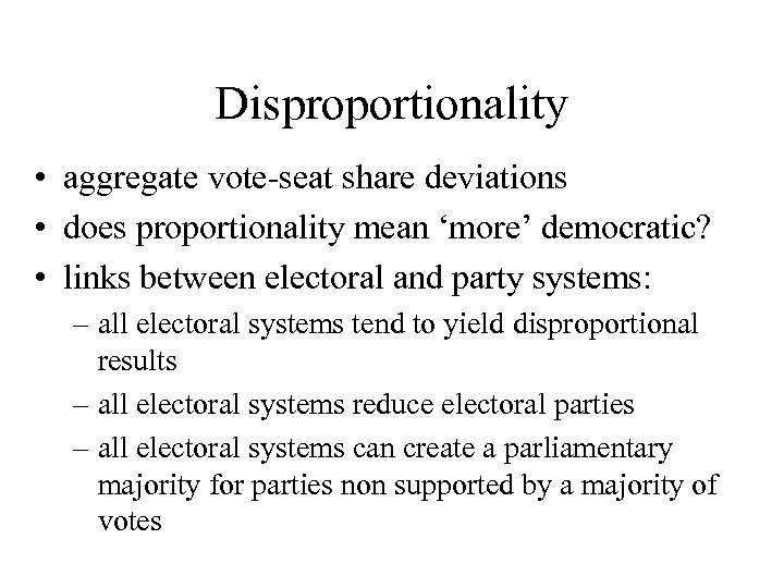 Disproportionality • aggregate vote-seat share deviations • does proportionality mean ‘more’ democratic? • links