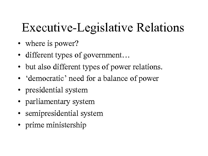 Executive-Legislative Relations • • where is power? different types of government… but also different
