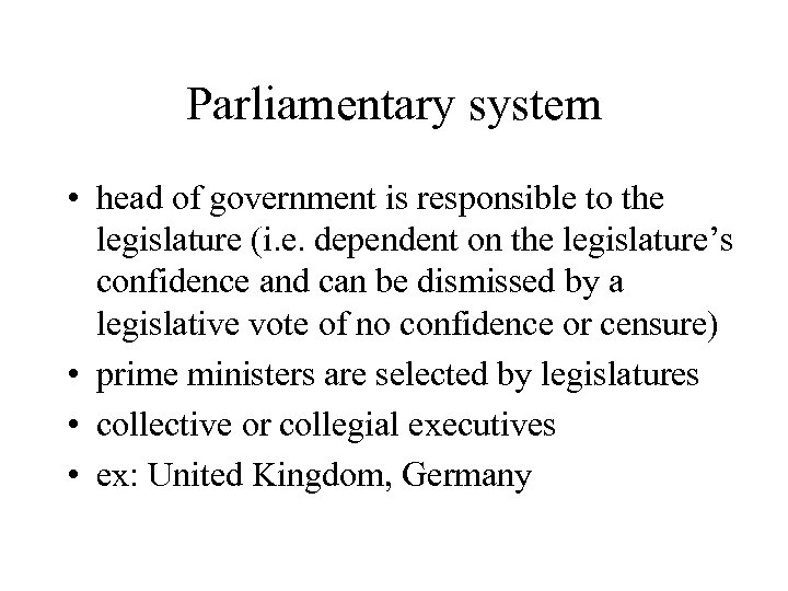 Parliamentary system • head of government is responsible to the legislature (i. e. dependent