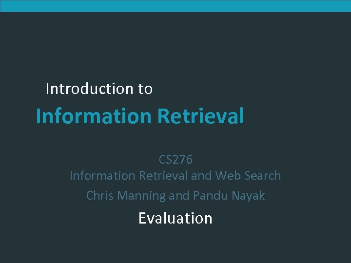 Introduction to Information Retrieval CS 276 Information Retrieval and Web Search Chris Manning and