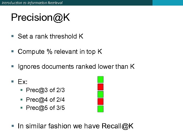 Introduction to Information Retrieval Precision@K § Set a rank threshold K § Compute %