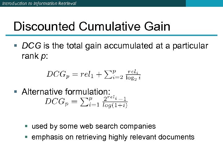 Introduction to Information Retrieval Discounted Cumulative Gain § DCG is the total gain accumulated