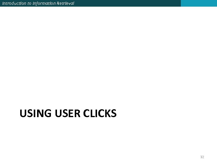 Introduction to Information Retrieval USING USER CLICKS 32 