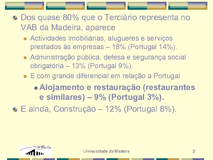 Dos quase 80% que o Terciário representa no VAB da Madeira, aparece l l