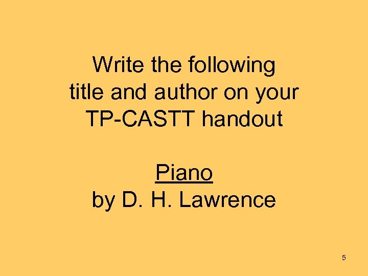 Write the following title and author on your TP-CASTT handout Piano by D. H.