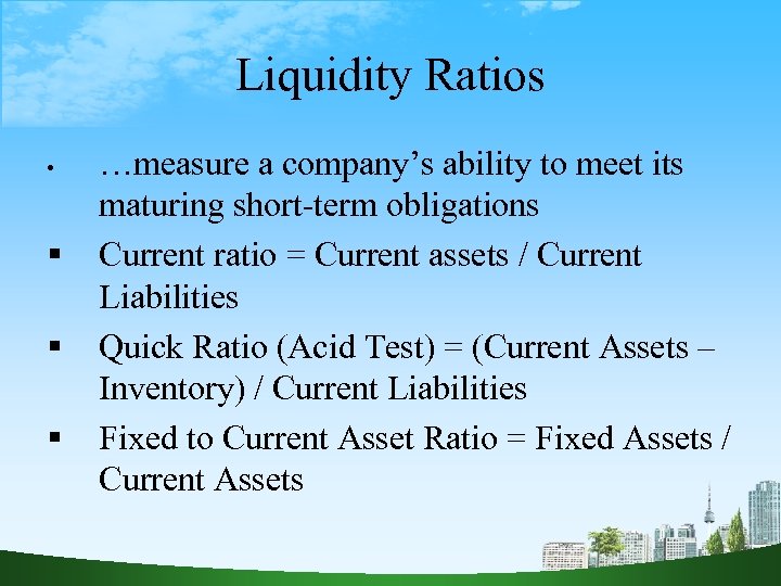 Liquidity Ratios • …measure a company’s ability to meet its maturing short-term obligations Current