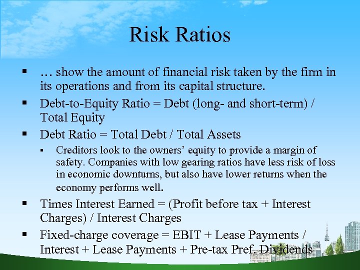 Risk Ratios … show the amount of financial risk taken by the firm in