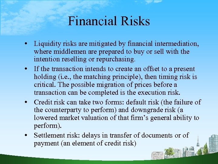 Financial Risks Liquidity risks are mitigated by financial intermediation, where middlemen are prepared to