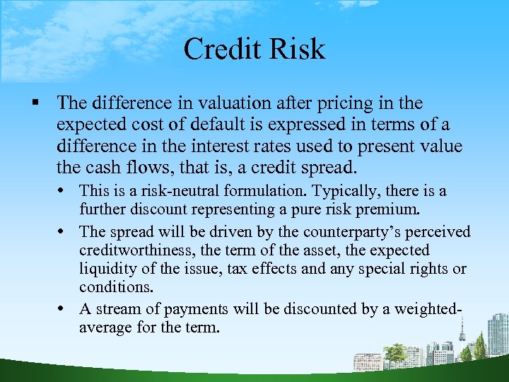 Credit Risk The difference in valuation after pricing in the expected cost of default