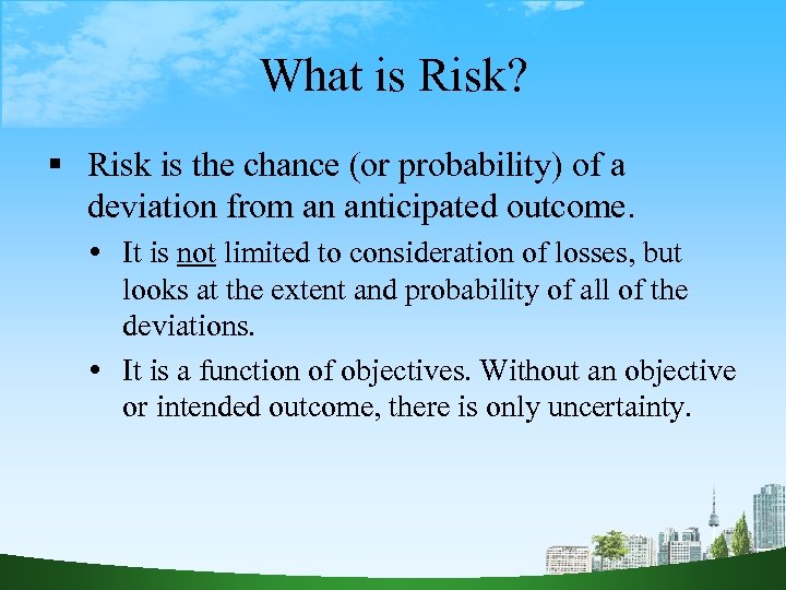 What is Risk? Risk is the chance (or probability) of a deviation from an