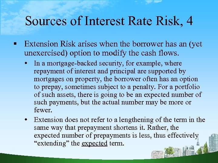 Sources of Interest Rate Risk, 4 Extension Risk arises when the borrower has an
