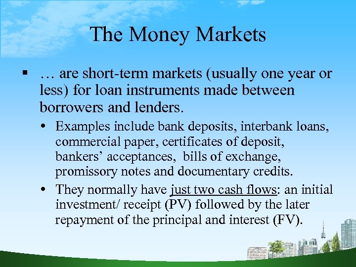 The Money Markets … are short-term markets (usually one year or less) for loan