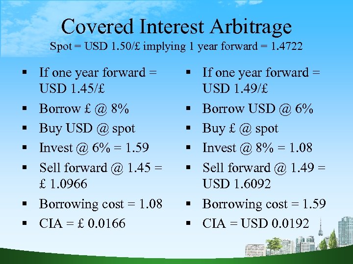 Covered Interest Arbitrage Spot = USD 1. 50/£ implying 1 year forward = 1.