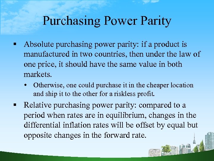 Purchasing Power Parity Absolute purchasing power parity: if a product is manufactured in two