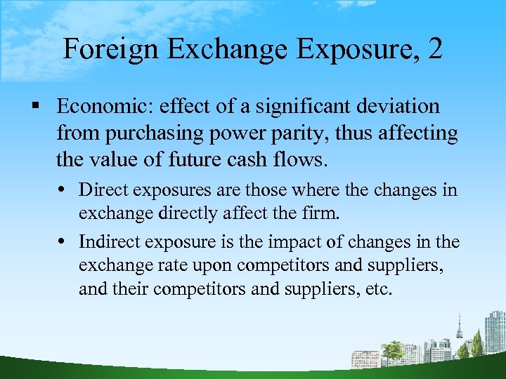 Foreign Exchange Exposure, 2 Economic: effect of a significant deviation from purchasing power parity,