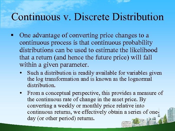 Continuous v. Discrete Distribution One advantage of converting price changes to a continuous process