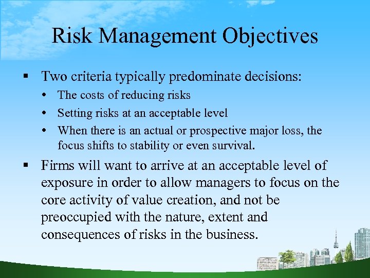 Risk Management Objectives Two criteria typically predominate decisions: The costs of reducing risks Setting
