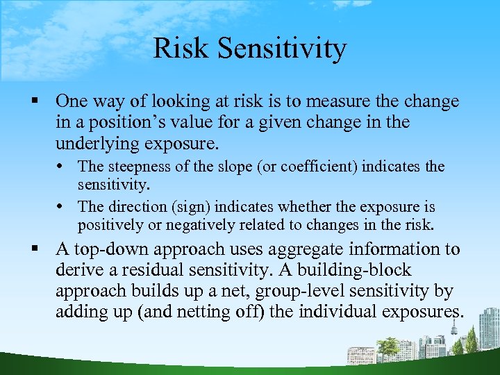 Risk Sensitivity One way of looking at risk is to measure the change in