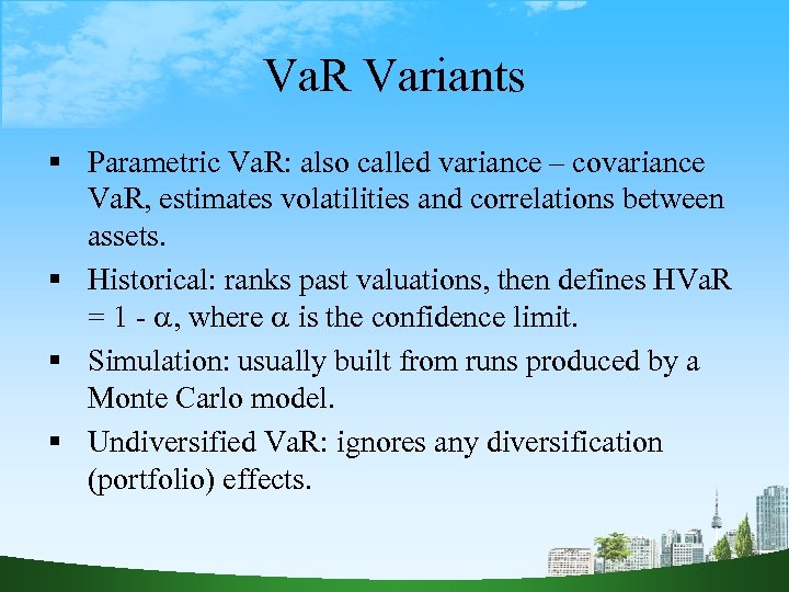 Va. R Variants Parametric Va. R: also called variance – covariance Va. R, estimates