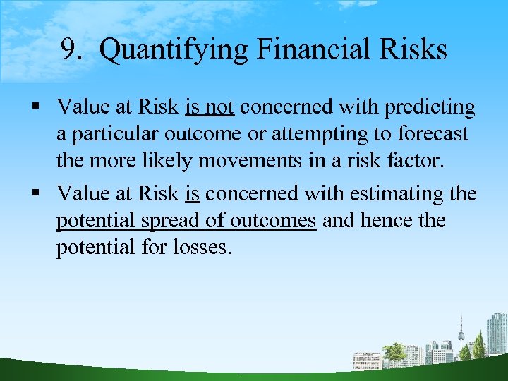 9. Quantifying Financial Risks Value at Risk is not concerned with predicting a particular