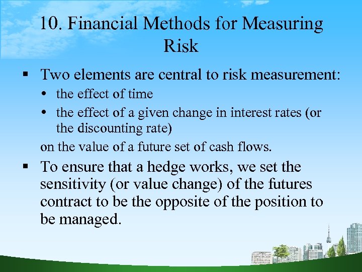 10. Financial Methods for Measuring Risk Two elements are central to risk measurement: the