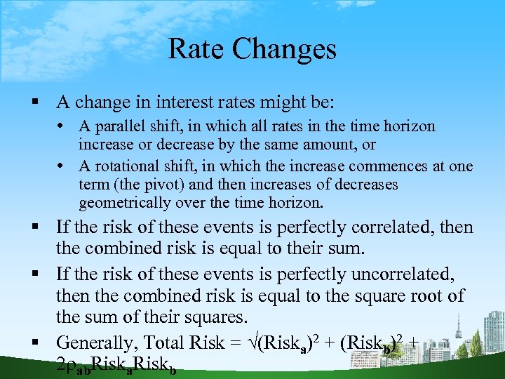 Rate Changes A change in interest rates might be: A parallel shift, in which