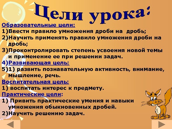 Образовательные цели: 1)Ввести правило умножения дроби на дробь; 2)Научить применять правило умножения дроби на