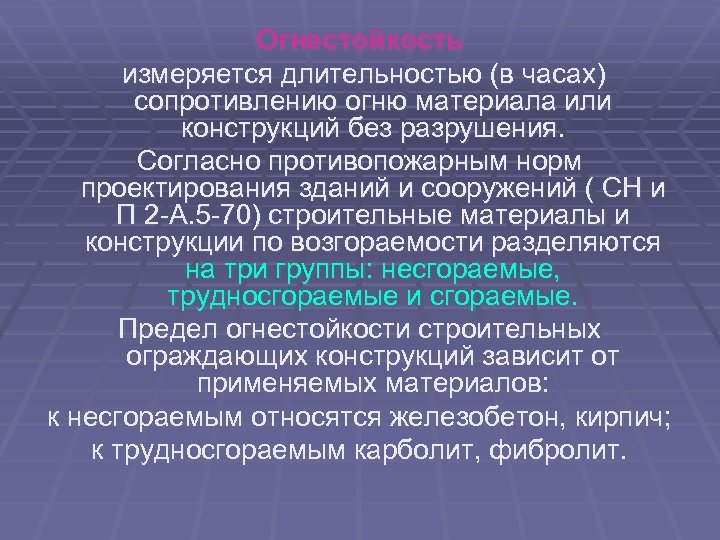 Огнестойкость измеряется длительностью (в часах) сопротивлению огню материала или конструкций без разрушения. Согласно противопожарным