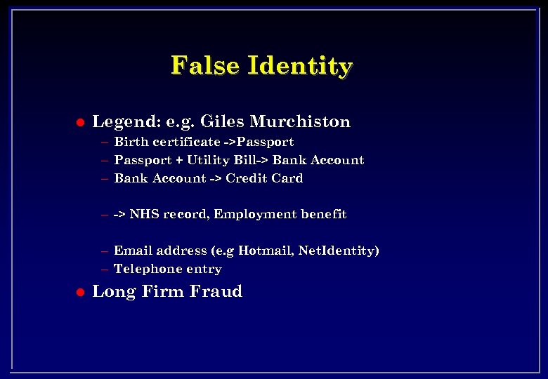 False Identity l Legend: e. g. Giles Murchiston – Birth certificate ->Passport – Passport