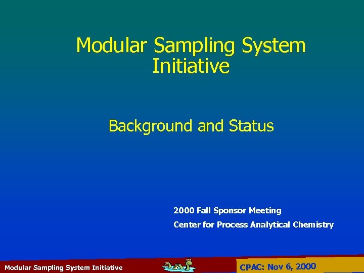 Modular Sampling System Initiative Background and Status 2000 Fall Sponsor Meeting Center for Process