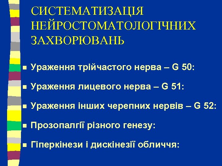 СИСТЕМАТИЗАЦІЯ НЕЙРОСТОМАТОЛОГІЧНИХ ЗАХВОРЮВАНЬ n Ураження трійчастого нерва – G 50: n Ураження лицевого нерва