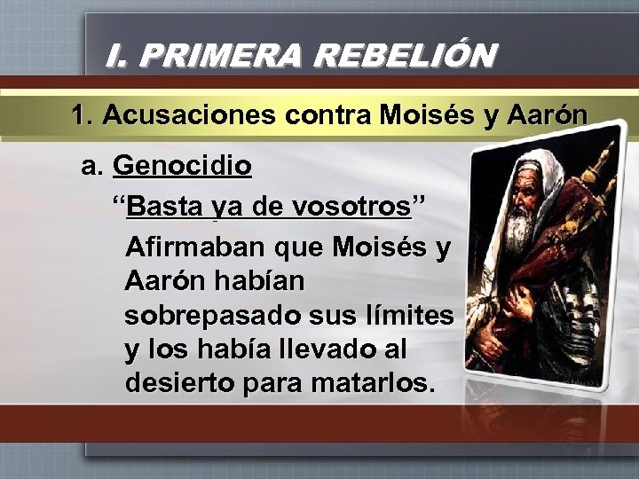 I. PRIMERA REBELIÓN 1. Acusaciones contra Moisés y Aarón a. Genocidio “Basta ya de